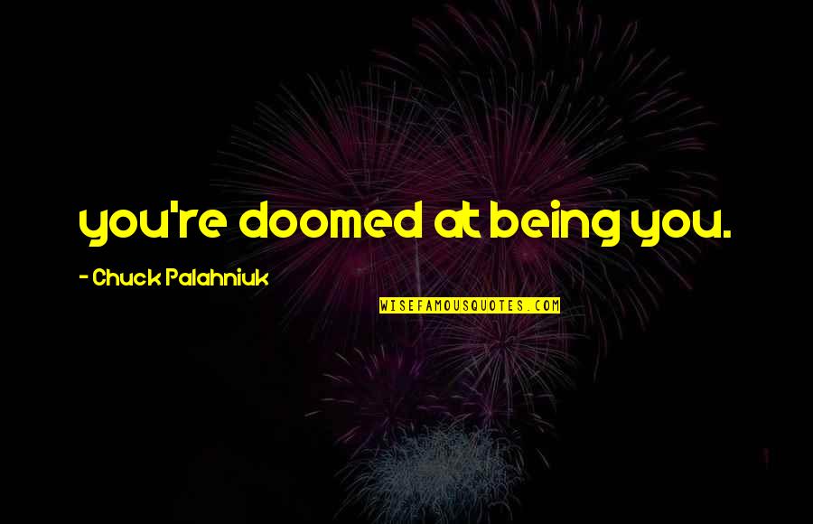 Inspira Quotes By Chuck Palahniuk: you're doomed at being you. Inspira Quotes By Chuck Palahniuk: you're doomed at being you.