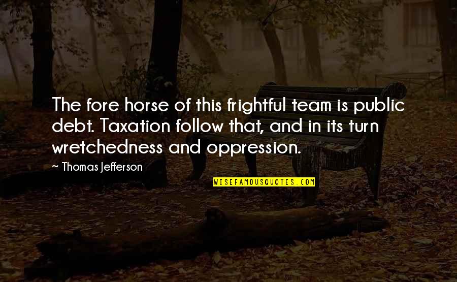 Inspira Quotes By Thomas Jefferson: The fore horse of this frightful team is Inspira Quotes By Thomas Jefferson: The fore horse of this frightful team is