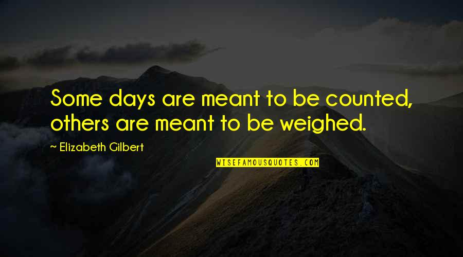 Inspiraional Short Quotes By Elizabeth Gilbert: Some days are meant to be counted, others Inspiraional Short Quotes By Elizabeth Gilbert: Some days are meant to be counted, others