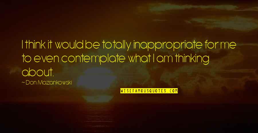 Inspiralizer Quotes By Don Mazankowski: I think it would be totally inappropriate for