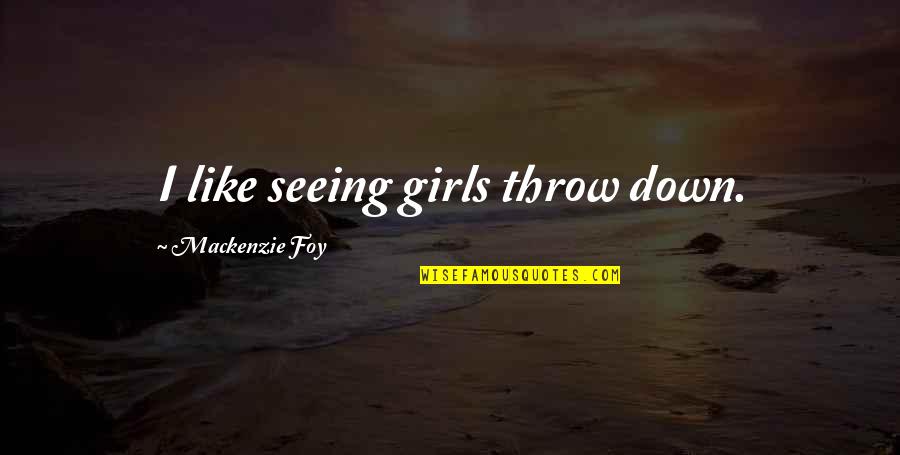 Inspirasional Quotes By Mackenzie Foy: I like seeing girls throw down.