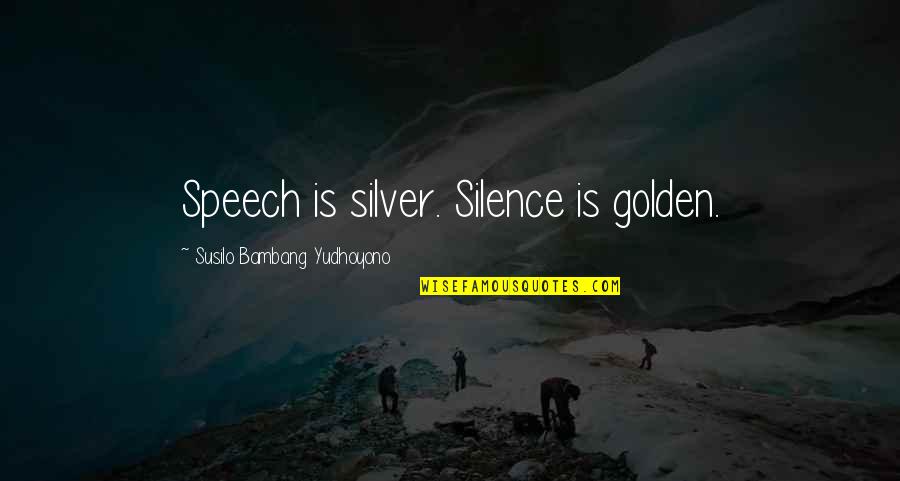 Inspiratif Quotes By Susilo Bambang Yudhoyono: Speech is silver. Silence is golden.