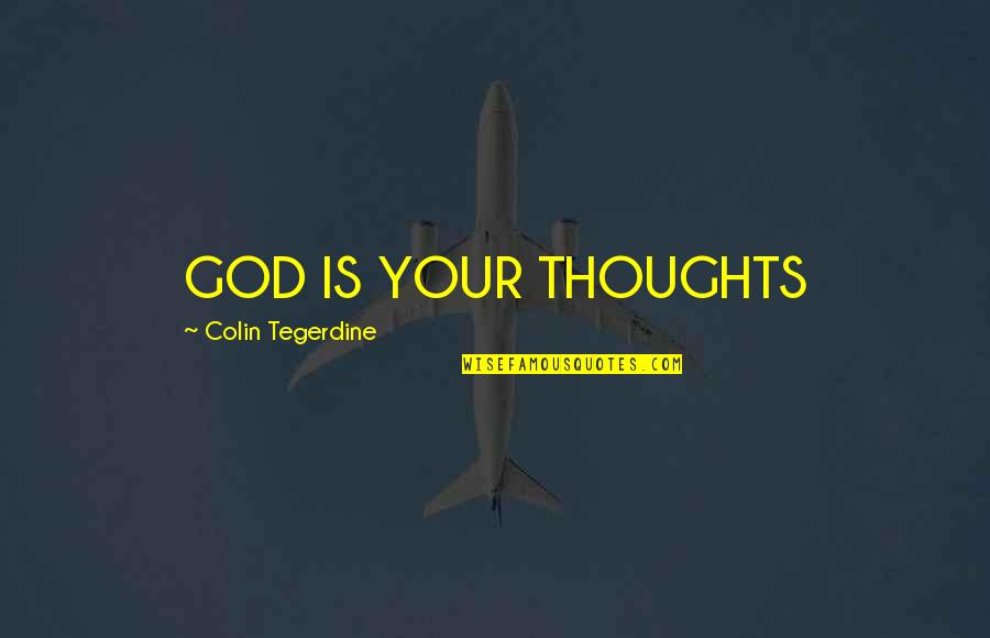 Inspiratinal Quotes Quotes By Colin Tegerdine: GOD IS YOUR THOUGHTS