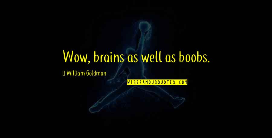 Inspiratioal Quotes By William Goldman: Wow, brains as well as boobs. Inspiratioal Quotes By William Goldman: Wow, brains as well as boobs.