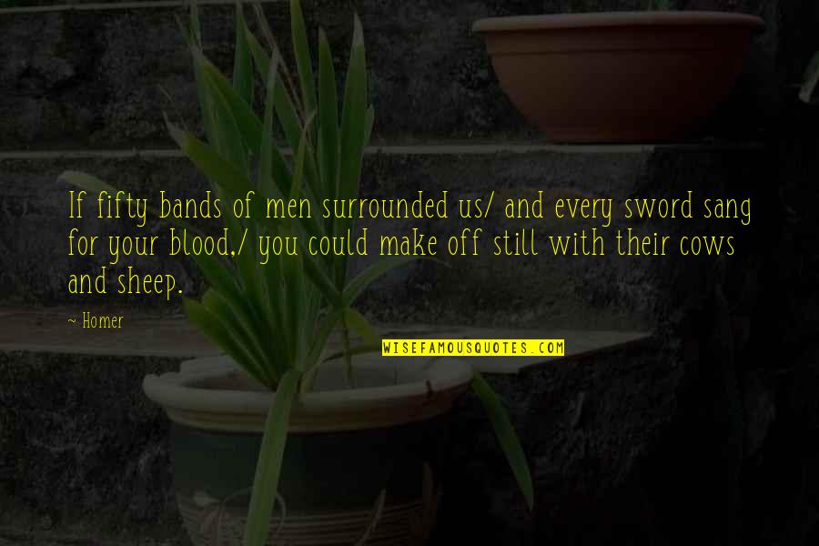 Inspiratioinal Quotes By Homer: If fifty bands of men surrounded us/ and Inspiratioinal Quotes By Homer: If fifty bands of men surrounded us/ and