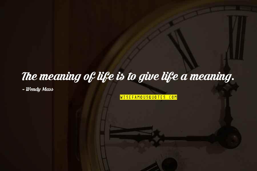 Inspiratioinal Quotes By Wendy Mass: The meaning of life is to give life Inspiratioinal Quotes By Wendy Mass: The meaning of life is to give life
