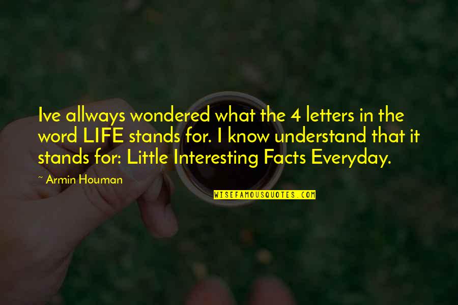 Inspiration 8 Word Quotes By Armin Houman: Ive allways wondered what the 4 letters in