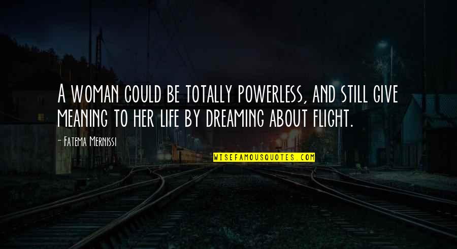 Inspiration About Life Quotes By Fatema Mernissi: A woman could be totally powerless, and still