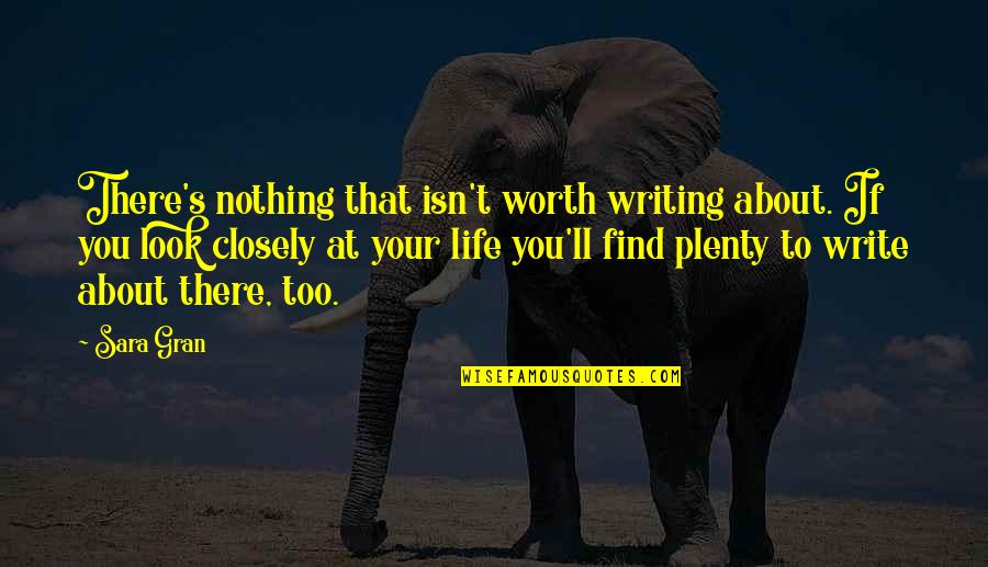 Inspiration About Life Quotes By Sara Gran: There's nothing that isn't worth writing about. If