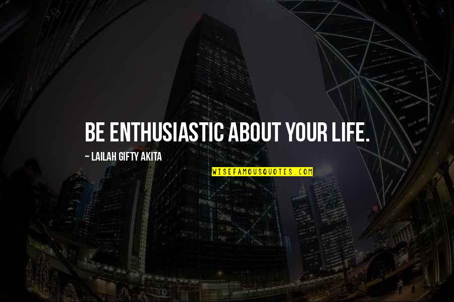 Inspiration About Love Quotes By Lailah Gifty Akita: Be enthusiastic about your life.
