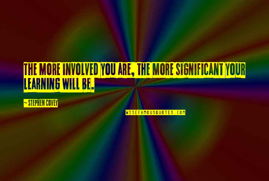 Inspiration About Love Quotes By Stephen Covey: The more involved you are, the more significant