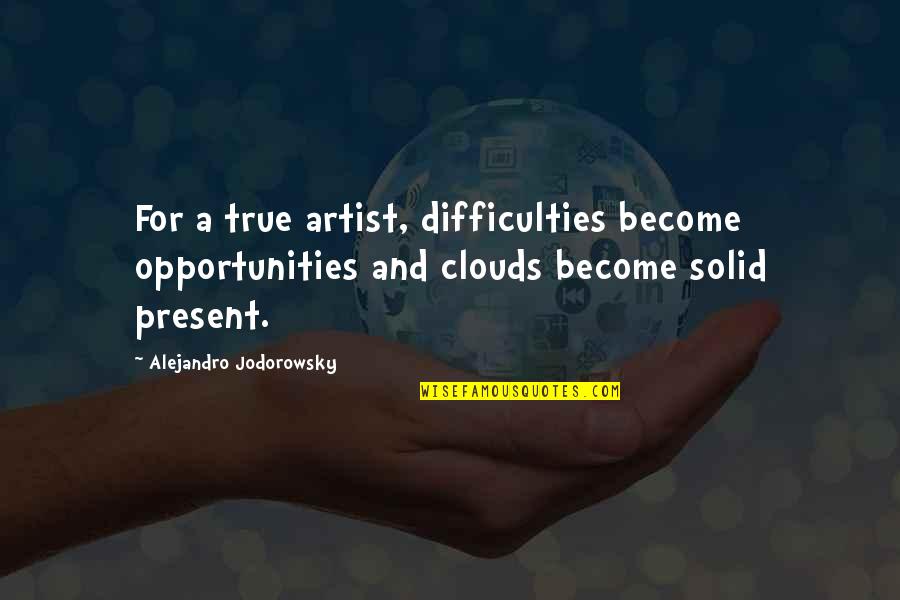 Inspiration And Art Quotes By Alejandro Jodorowsky: For a true artist, difficulties become opportunities and Inspiration And Art Quotes By Alejandro Jodorowsky: For a true artist, difficulties become opportunities and