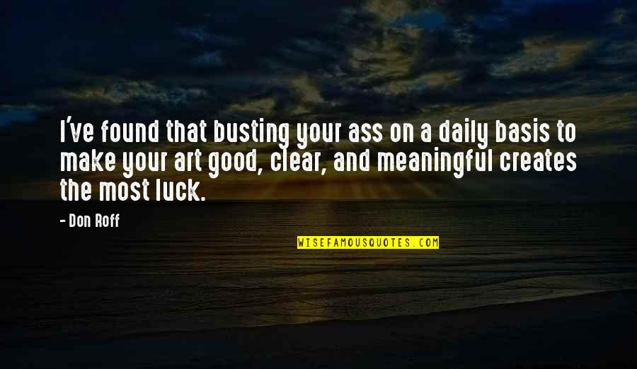 Inspiration And Art Quotes By Don Roff: I've found that busting your ass on a Inspiration And Art Quotes By Don Roff: I've found that busting your ass on a