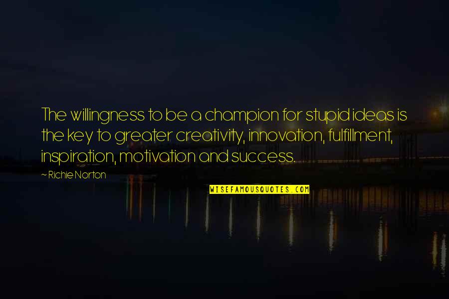 Inspiration And Art Quotes By Richie Norton: The willingness to be a champion for stupid Inspiration And Art Quotes By Richie Norton: The willingness to be a champion for stupid