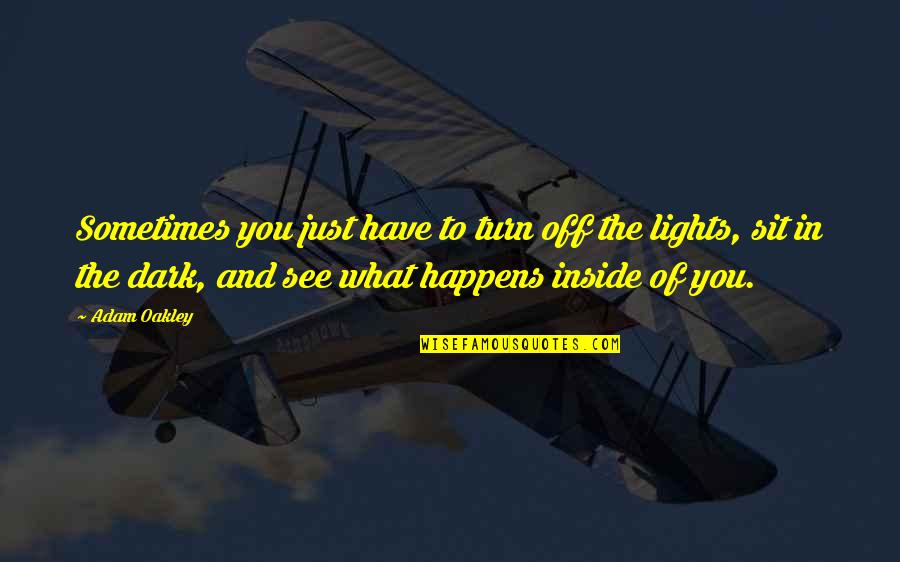 Inspiration And Creativity Quotes By Adam Oakley: Sometimes you just have to turn off the Inspiration And Creativity Quotes By Adam Oakley: Sometimes you just have to turn off the