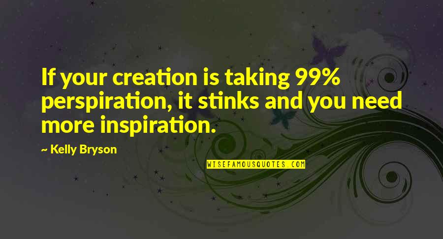 Inspiration And Creativity Quotes By Kelly Bryson: If your creation is taking 99% perspiration, it Inspiration And Creativity Quotes By Kelly Bryson: If your creation is taking 99% perspiration, it