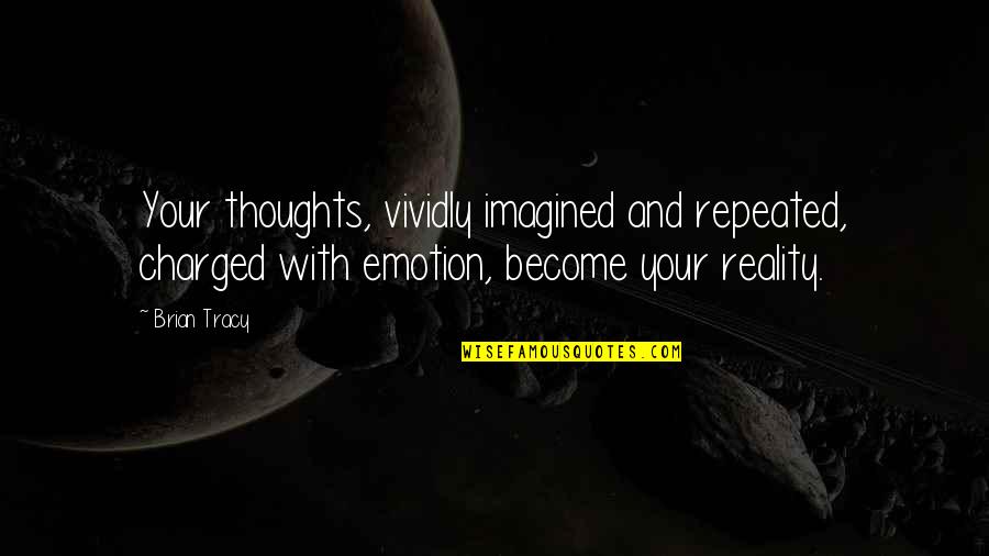 Inspiration And Life Quotes By Brian Tracy: Your thoughts, vividly imagined and repeated, charged with