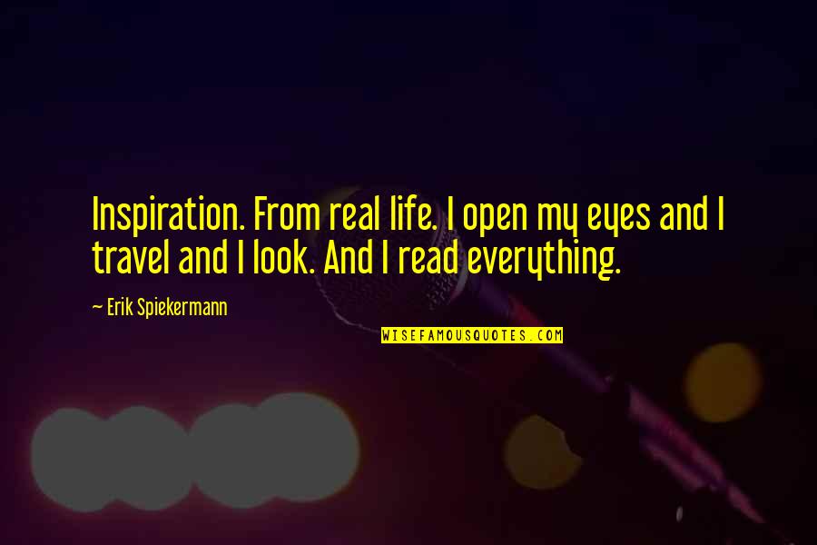 Inspiration And Life Quotes By Erik Spiekermann: Inspiration. From real life. I open my eyes