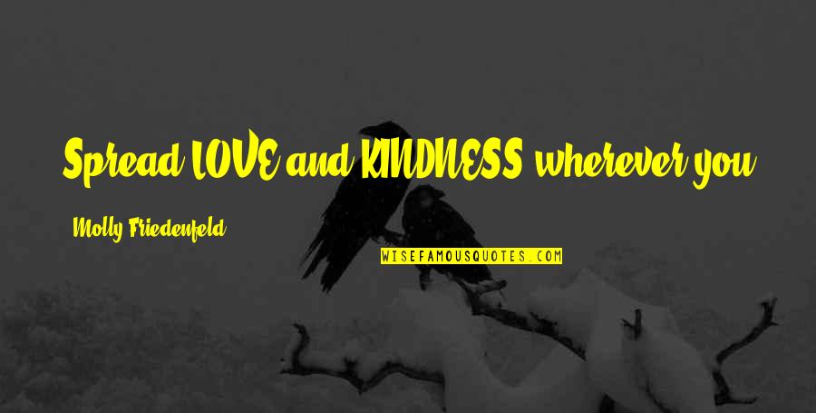 Inspiration And Love Quotes By Molly Friedenfeld: Spread LOVE and KINDNESS wherever you go. Then