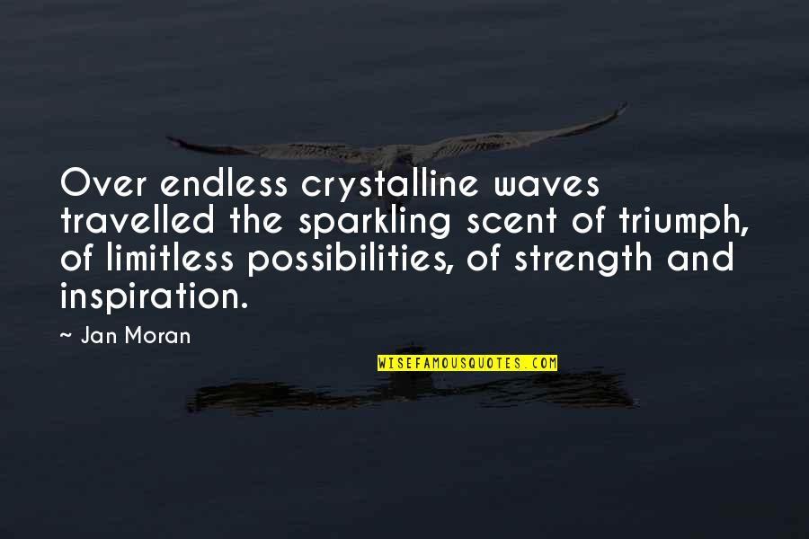 Inspiration And Strength Quotes By Jan Moran: Over endless crystalline waves travelled the sparkling scent