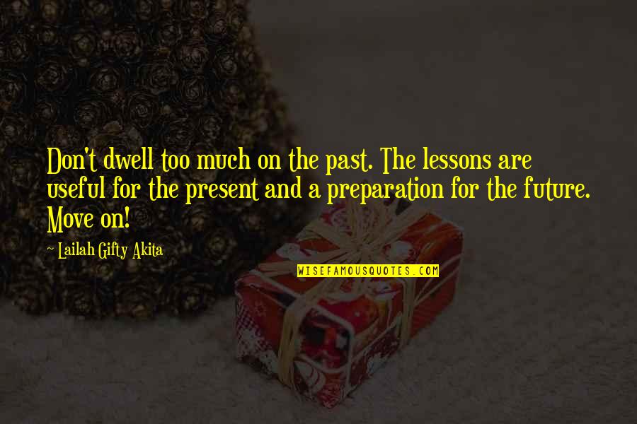 Inspiration And Strength Quotes By Lailah Gifty Akita: Don't dwell too much on the past. The