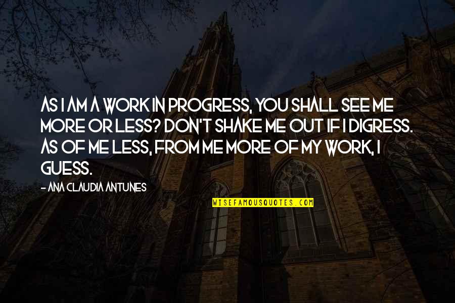 Inspiration And Writing Quotes By Ana Claudia Antunes: As I am a work in progress, you