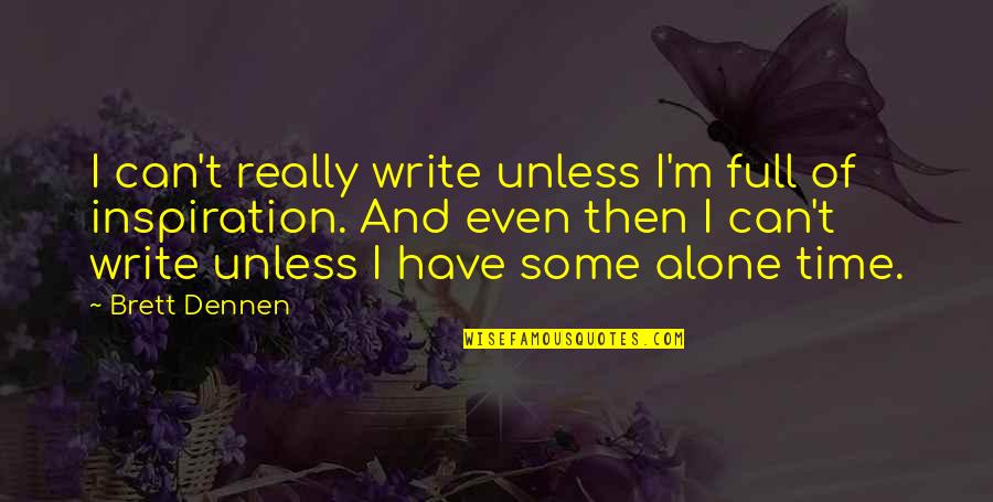 Inspiration And Writing Quotes By Brett Dennen: I can't really write unless I'm full of