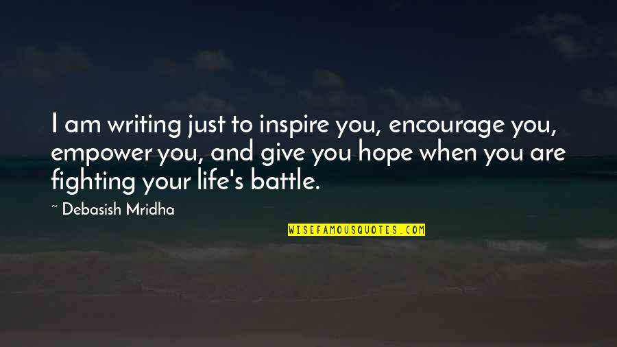 Inspiration And Writing Quotes By Debasish Mridha: I am writing just to inspire you, encourage