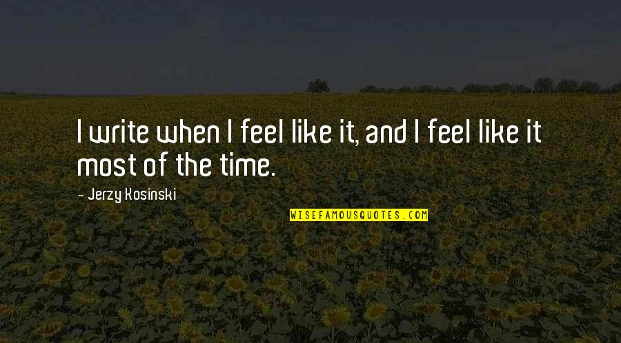 Inspiration And Writing Quotes By Jerzy Kosinski: I write when I feel like it, and