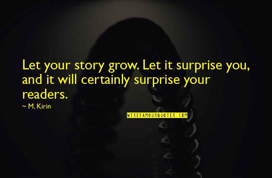 Inspiration And Writing Quotes By M. Kirin: Let your story grow. Let it surprise you,