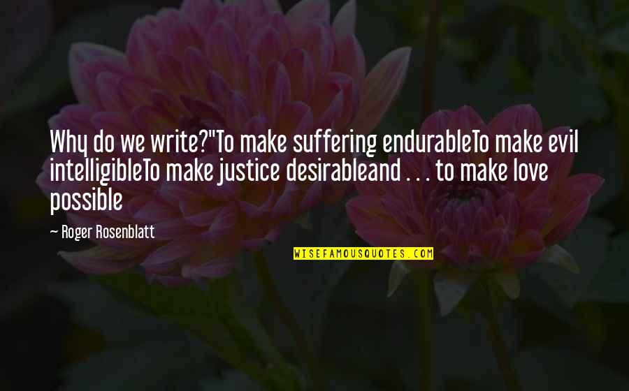 Inspiration And Writing Quotes By Roger Rosenblatt: Why do we write?"To make suffering endurableTo make