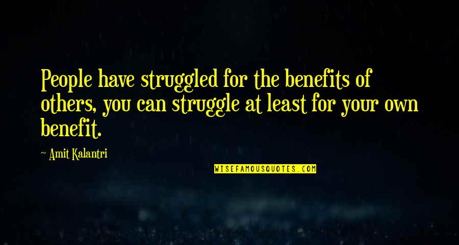 Inspiration At Work Quotes By Amit Kalantri: People have struggled for the benefits of others,