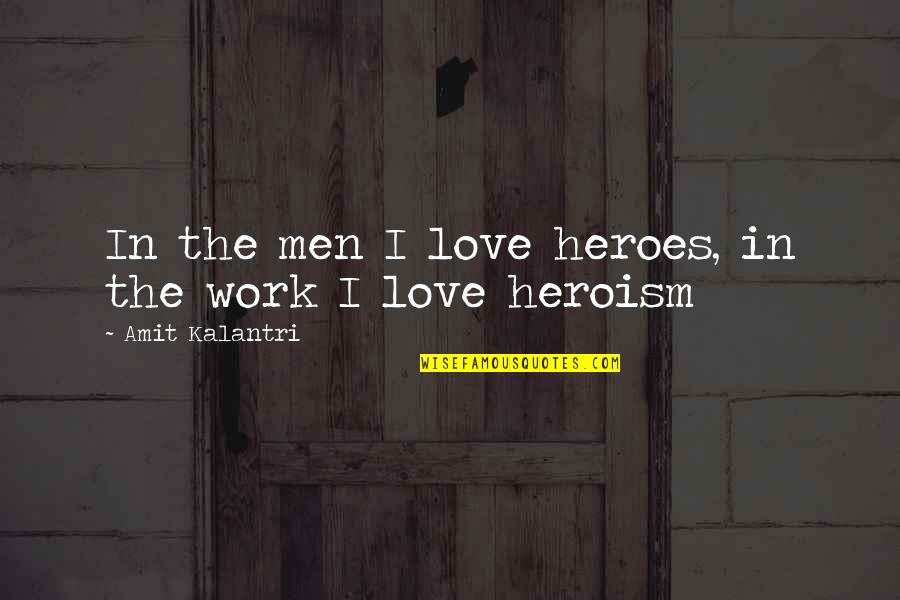 Inspiration At Work Quotes By Amit Kalantri: In the men I love heroes, in the