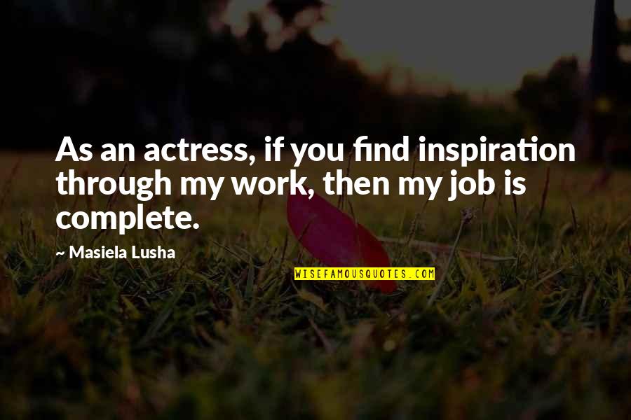 Inspiration At Work Quotes By Masiela Lusha: As an actress, if you find inspiration through