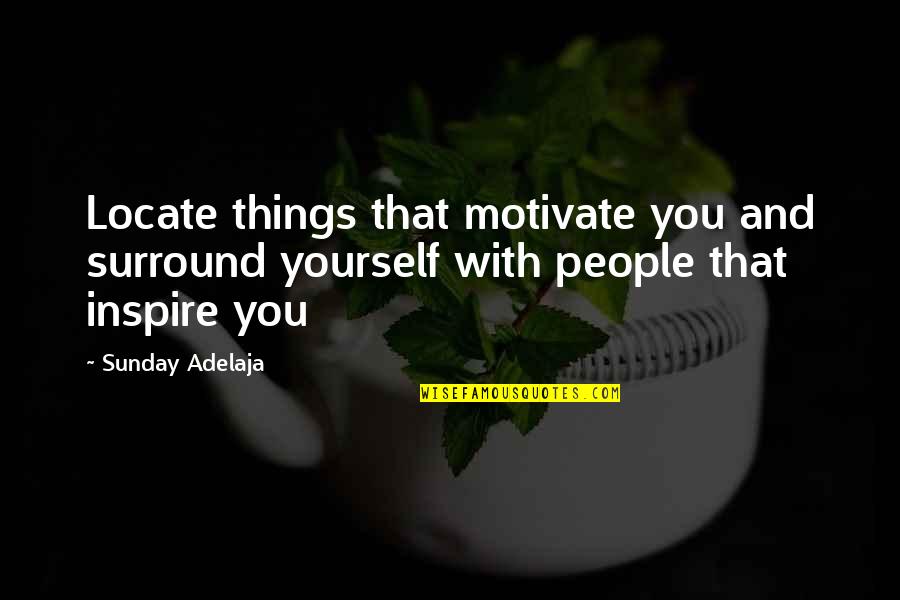 Inspiration At Work Quotes By Sunday Adelaja: Locate things that motivate you and surround yourself