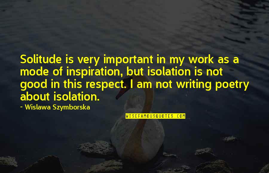 Inspiration At Work Quotes By Wislawa Szymborska: Solitude is very important in my work as