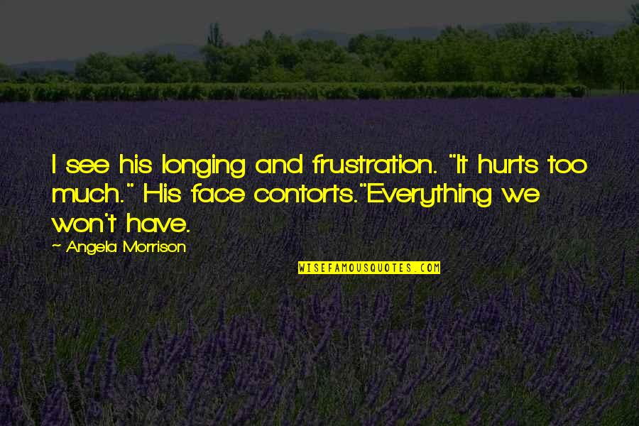 Inspiration Boost Quotes By Angela Morrison: I see his longing and frustration. "It hurts