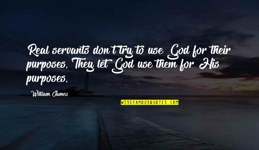 Inspiration Can Be Found Quotes By William James: Real servants don't try to use God for