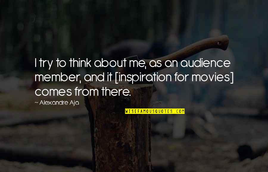 Inspiration Comes Quotes By Alexandre Aja: I try to think about me, as an