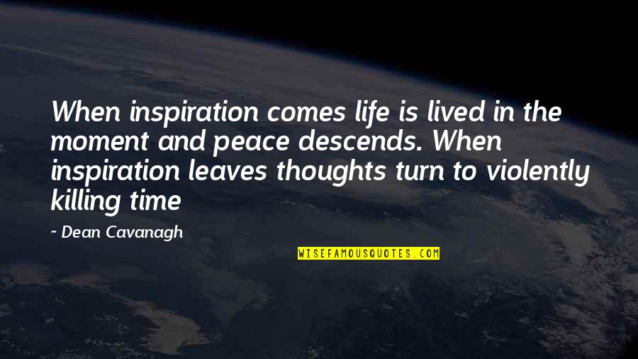 Inspiration Comes Quotes By Dean Cavanagh: When inspiration comes life is lived in the