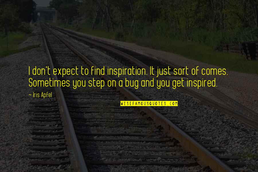 Inspiration Comes Quotes By Iris Apfel: I don't expect to find inspiration. It just