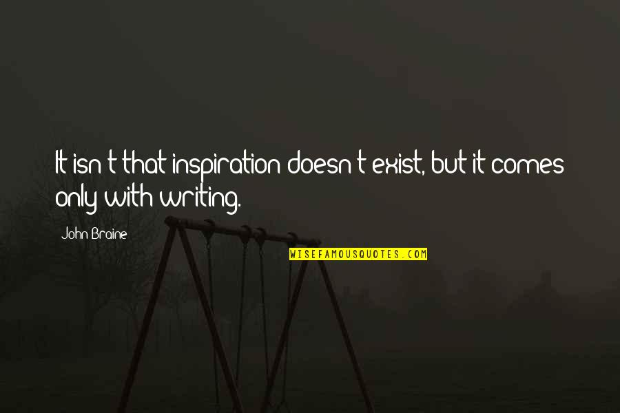 Inspiration Comes Quotes By John Braine: It isn't that inspiration doesn't exist, but it