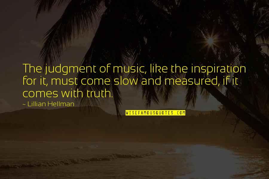Inspiration Comes Quotes By Lillian Hellman: The judgment of music, like the inspiration for