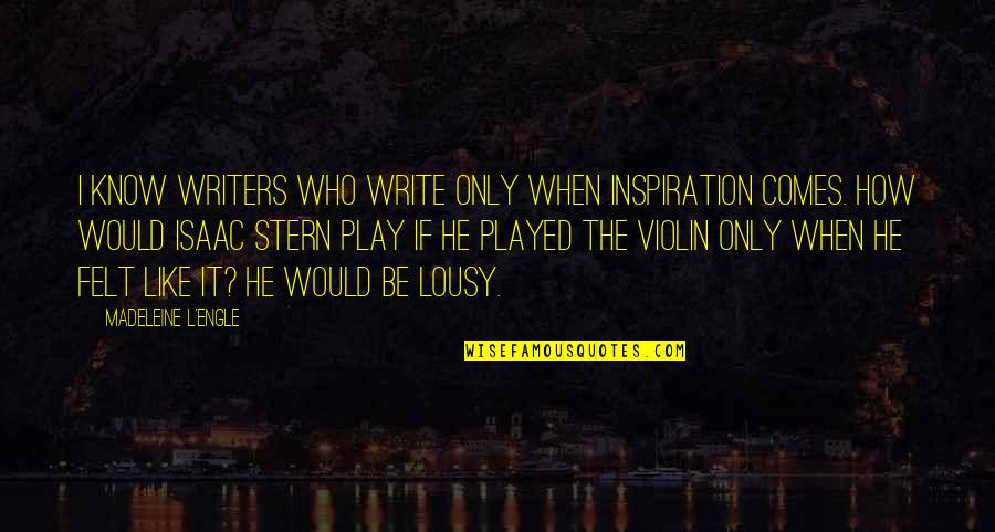 Inspiration Comes Quotes By Madeleine L'Engle: I know writers who write only when inspiration