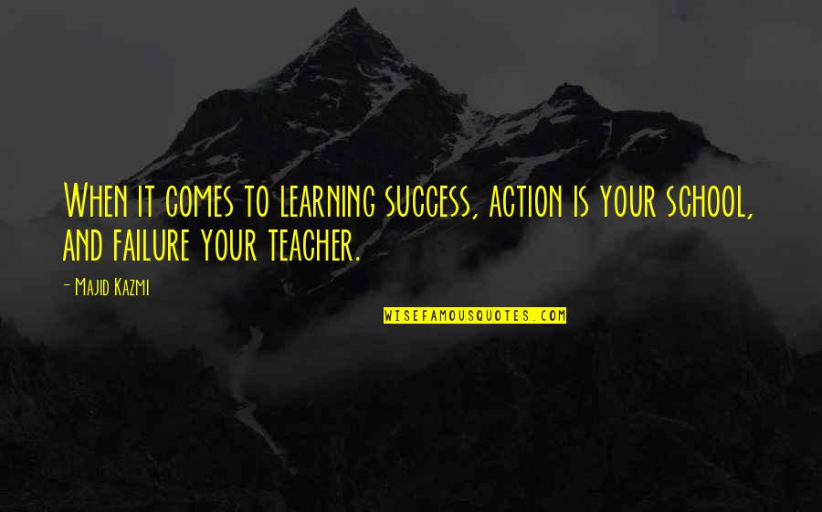 Inspiration Comes Quotes By Majid Kazmi: When it comes to learning success, action is