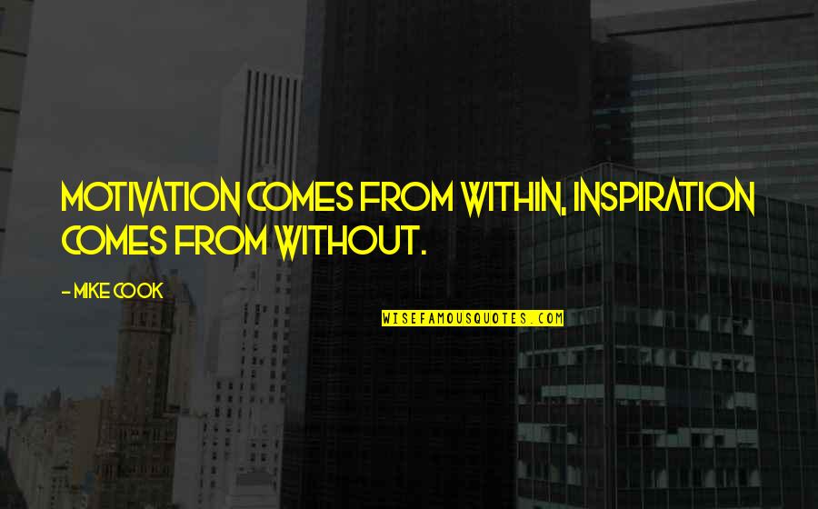 Inspiration Comes Quotes By Mike Cook: Motivation comes from within, inspiration comes from without.