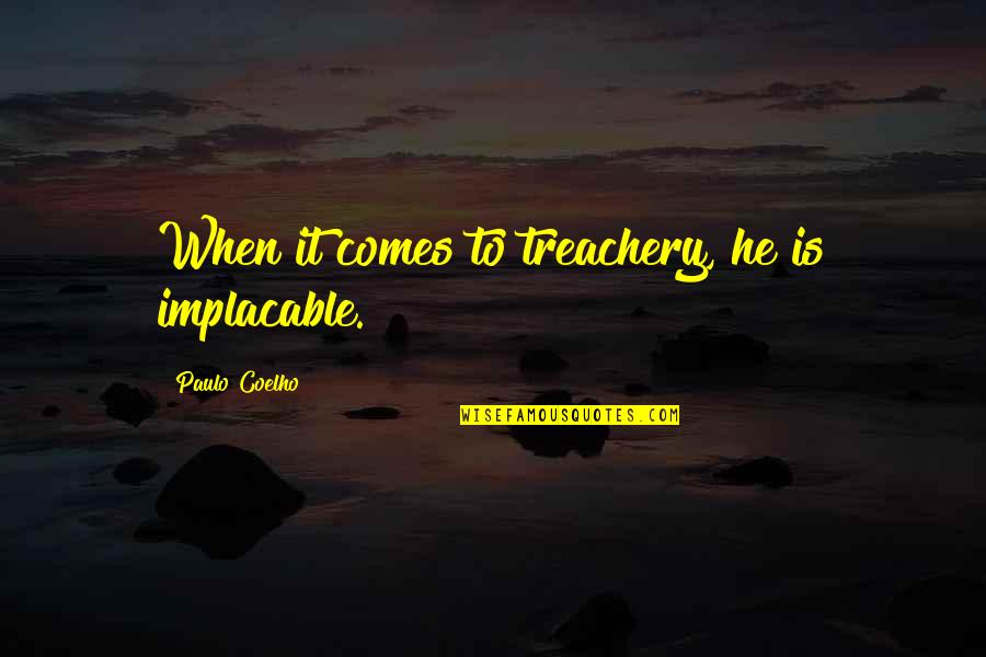 Inspiration Comes Quotes By Paulo Coelho: When it comes to treachery, he is implacable.