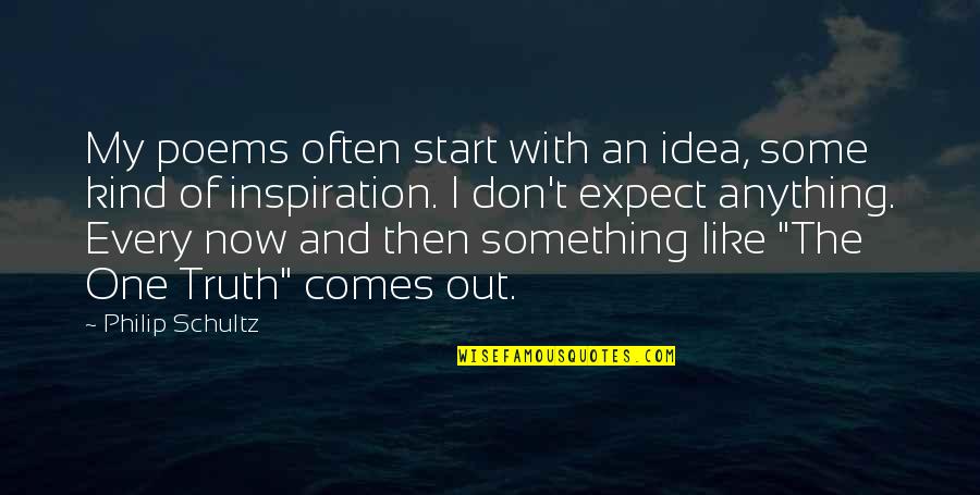 Inspiration Comes Quotes By Philip Schultz: My poems often start with an idea, some