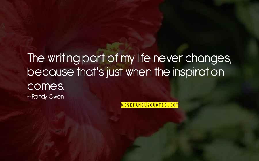 Inspiration Comes Quotes By Randy Owen: The writing part of my life never changes,