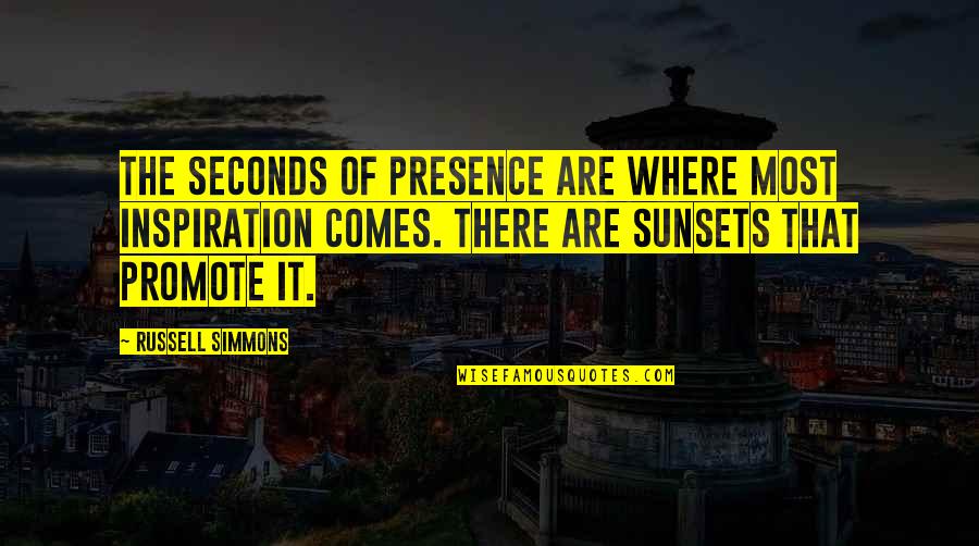 Inspiration Comes Quotes By Russell Simmons: The seconds of presence are where most inspiration